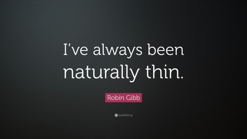 Robin Gibb Quote: “I’ve always been naturally thin.”