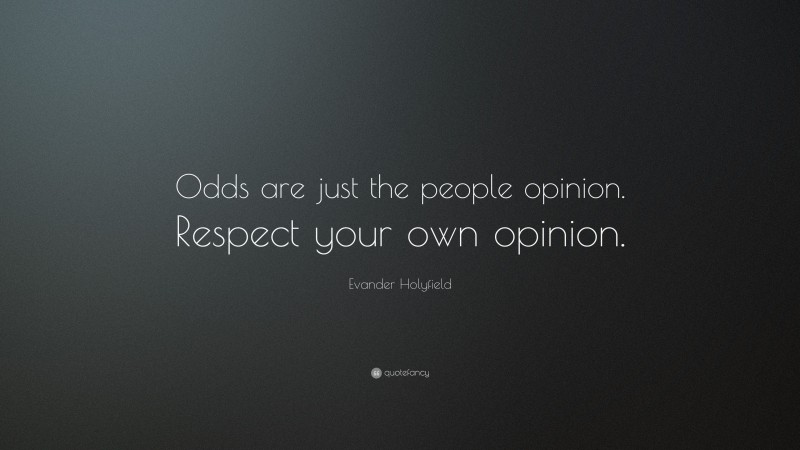 Evander Holyfield Quote: “Odds are just the people opinion. Respect your own opinion.”