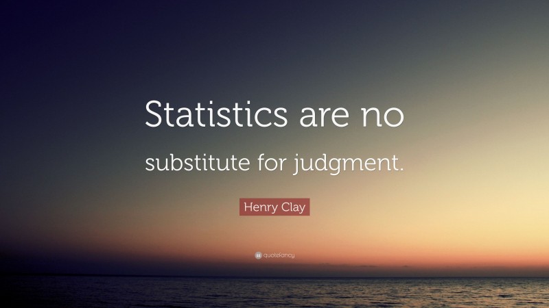 Henry Clay Quote: “Statistics are no substitute for judgment.”