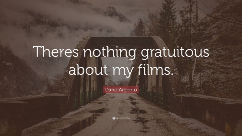 Dario Argento Quote: “Theres nothing gratuitous about my films.”