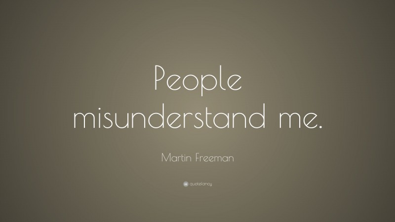 Martin Freeman Quote: “People misunderstand me.”