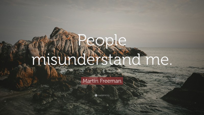 Martin Freeman Quote: “People misunderstand me.”