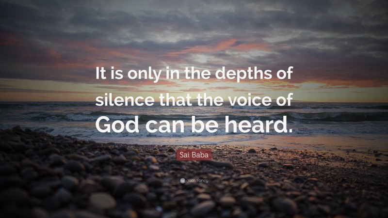 Sai Baba Quote: “It is only in the depths of silence that the voice of God can be heard.”