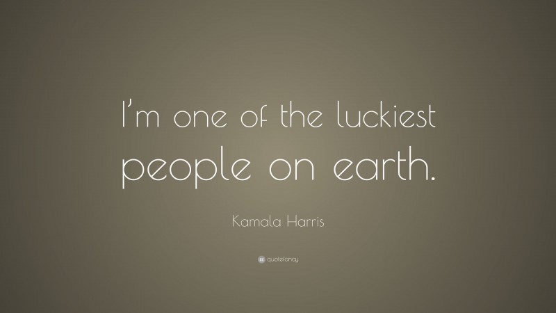 Kamala Harris Quote: “I’m one of the luckiest people on earth.”