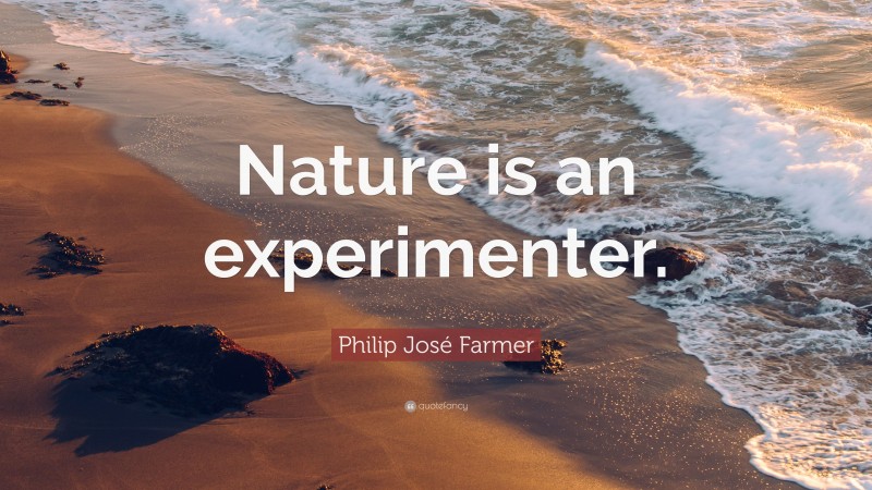 Philip José Farmer Quote: “Nature is an experimenter.”