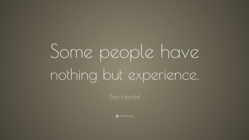 Don Herold Quote: “Some people have nothing but experience.”