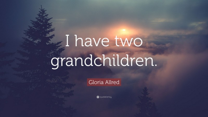 Gloria Allred Quote: “I have two grandchildren.”