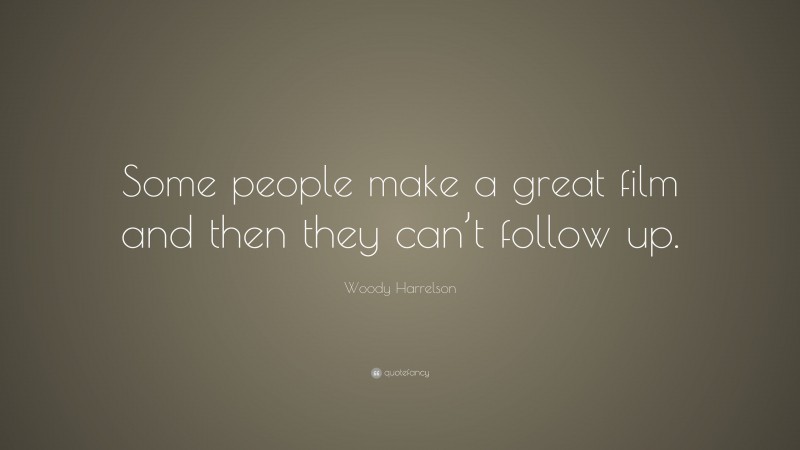 Woody Harrelson Quote: “Some people make a great film and then they can’t follow up.”