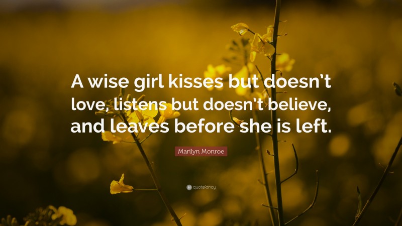 Marilyn Monroe Quote: “A wise girl kisses but doesn’t love, listens but doesn’t believe, and leaves before she is left.”