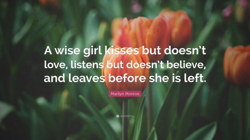 Marilyn Monroe Quote: “A wise girl kisses but doesn’t love, listens but doesn’t believe, and leaves before she is left.”