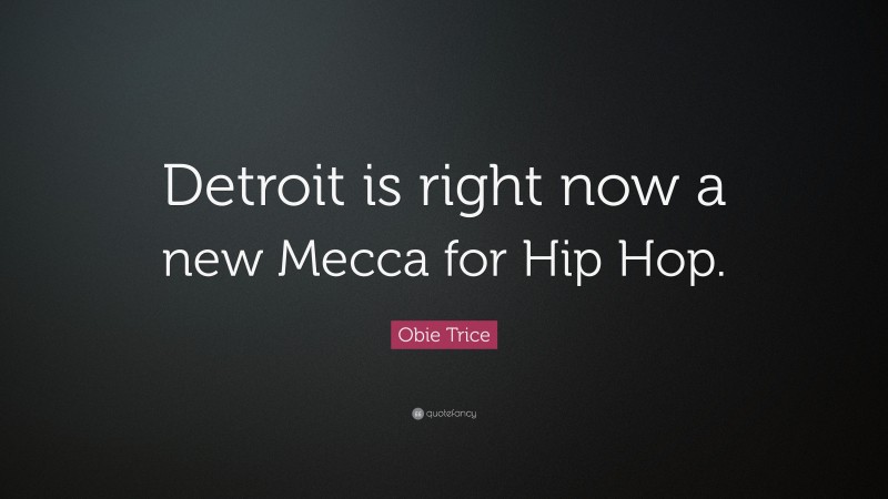 Obie Trice Quote: “Detroit is right now a new Mecca for Hip Hop.”