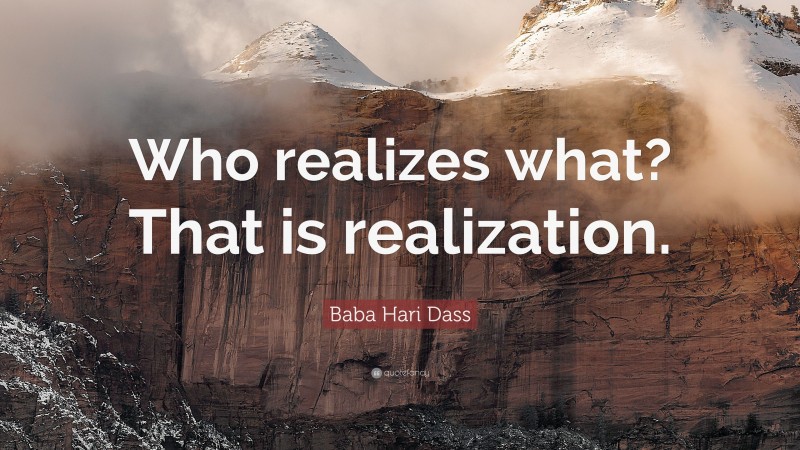 Baba Hari Dass Quote: “Who realizes what? That is realization.”