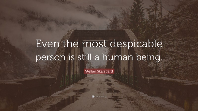 Stellan Skarsgard Quote: “Even the most despicable person is still a human being.”