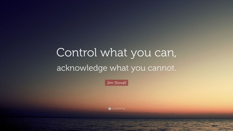 Jim Stovall Quote: “Control what you can, acknowledge what you cannot.”