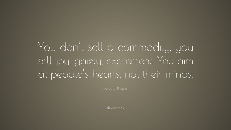 Dorothy Draper Quote: “You don’t sell a commodity, you sell joy, gaiety, excitement. You aim at people’s hearts, not their minds.”
