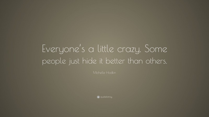 Michelle Hodkin Quote: “Everyone’s a little crazy. Some people just hide it better than others.”