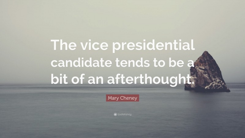 Mary Cheney Quote: “The vice presidential candidate tends to be a bit of an afterthought.”