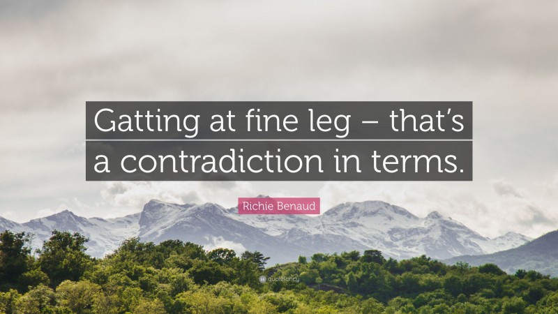 Richie Benaud Quote: “Gatting at fine leg – that’s a contradiction in terms.”