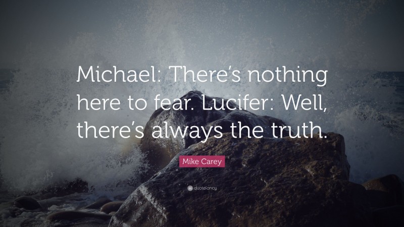 Mike Carey Quote: “Michael: There’s nothing here to fear. Lucifer: Well, there’s always the truth.”