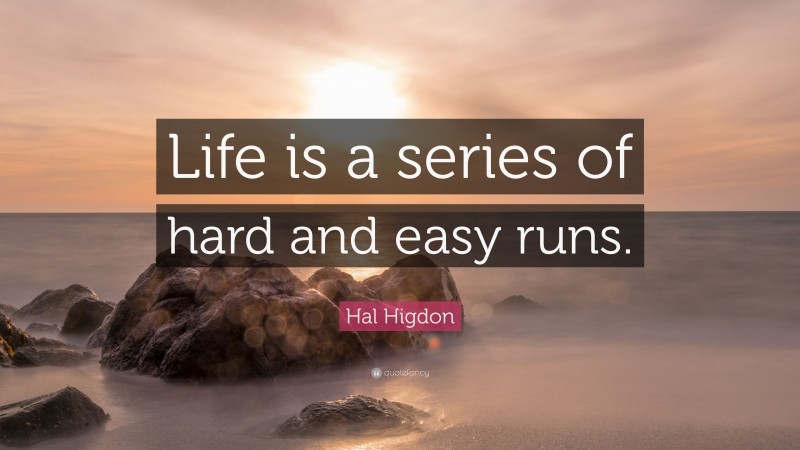 Hal Higdon Quote: “Life is a series of hard and easy runs.”