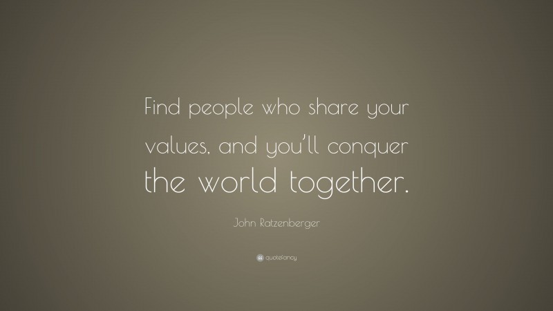 John Ratzenberger Quote: “Find people who share your values, and you’ll conquer the world together.”
