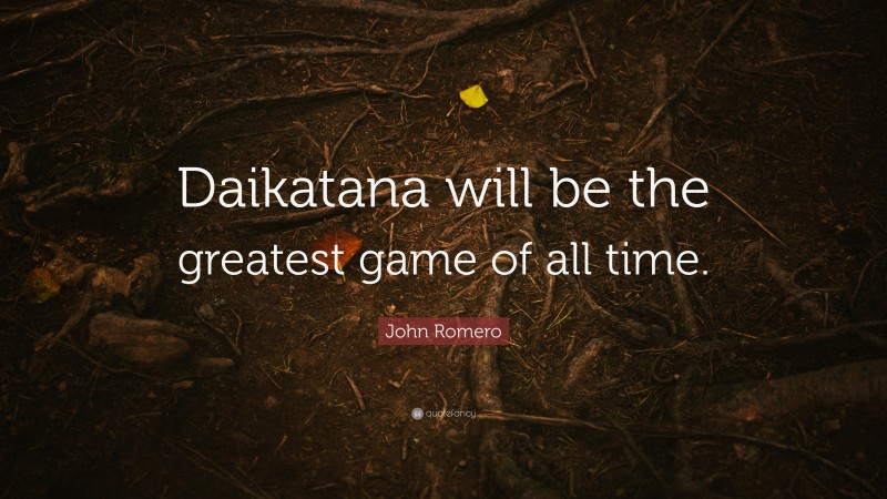 John Romero Quote: “Daikatana will be the greatest game of all time.”