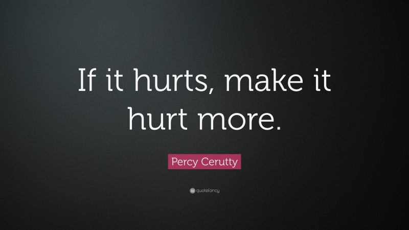 Percy Cerutty Quote: “If it hurts, make it hurt more.”