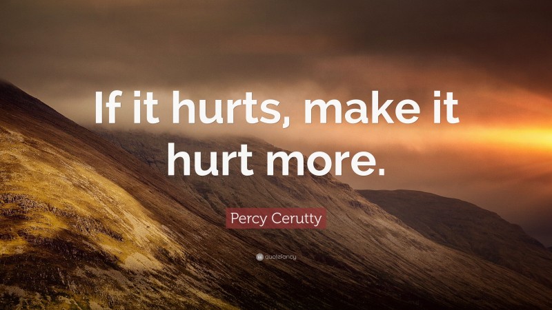 Percy Cerutty Quote: “If it hurts, make it hurt more.”