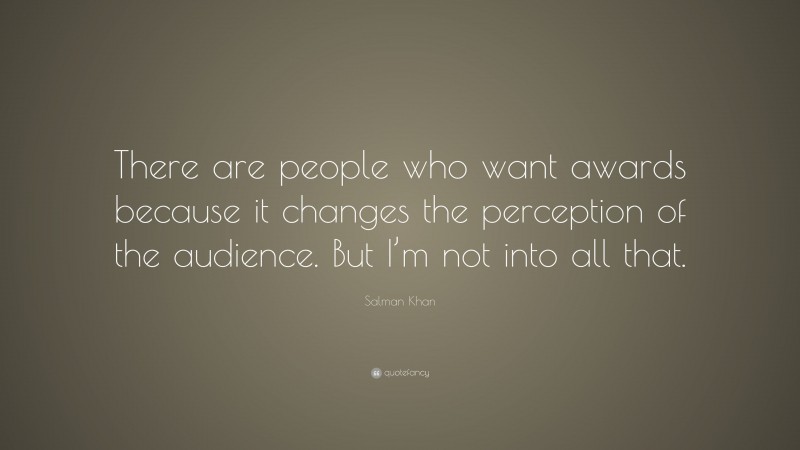 Salman Khan Quote: “There are people who want awards because it changes the perception of the audience. But I’m not into all that.”