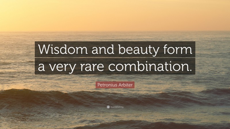 Petronius Arbiter Quote: “Wisdom and beauty form a very rare combination.”