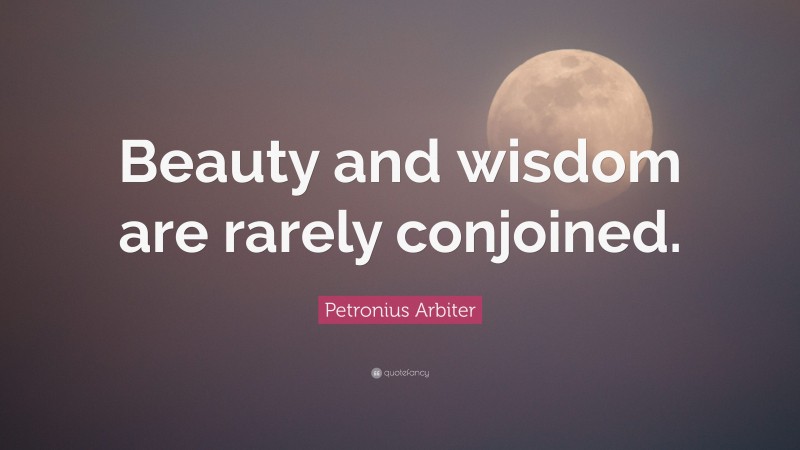 Petronius Arbiter Quote: “Beauty and wisdom are rarely conjoined.”
