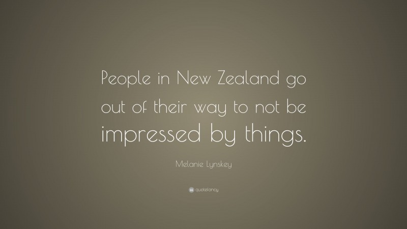 Melanie Lynskey Quote: “People in New Zealand go out of their way to not be impressed by things.”