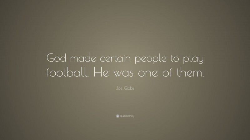 Joe Gibbs Quote: “God made certain people to play football. He was one of them.”