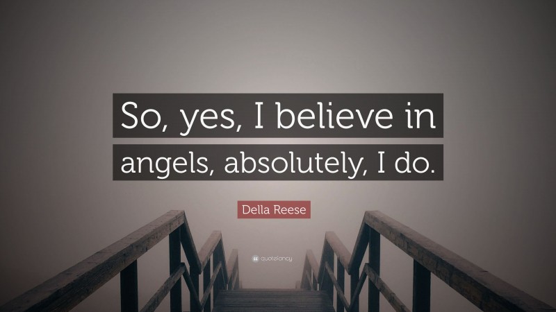 Della Reese Quote: “So, yes, I believe in angels, absolutely, I do.”