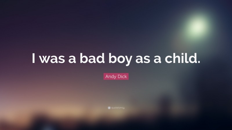 Andy Dick Quote: “I was a bad boy as a child.”