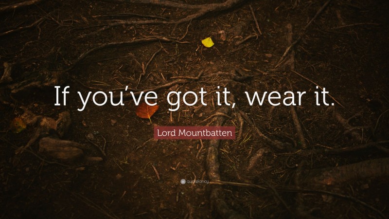 Lord Mountbatten Quote: “If you’ve got it, wear it.”