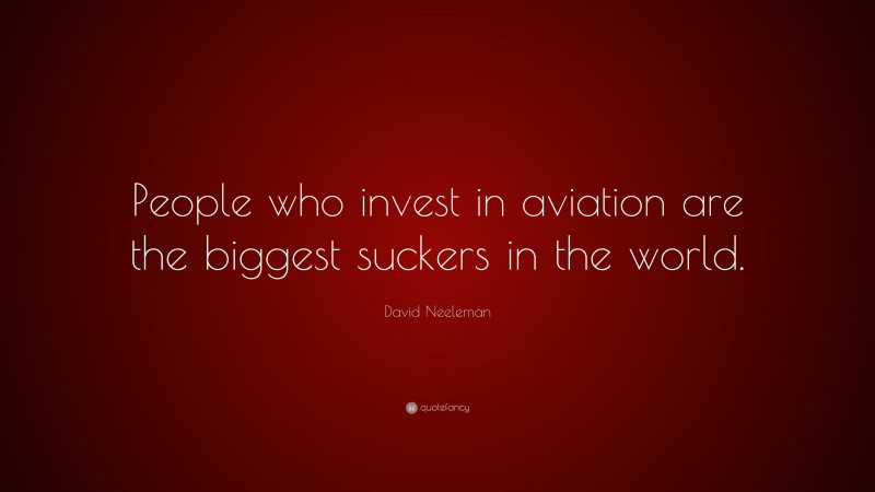 David Neeleman Quote: “People who invest in aviation are the biggest suckers in the world.”