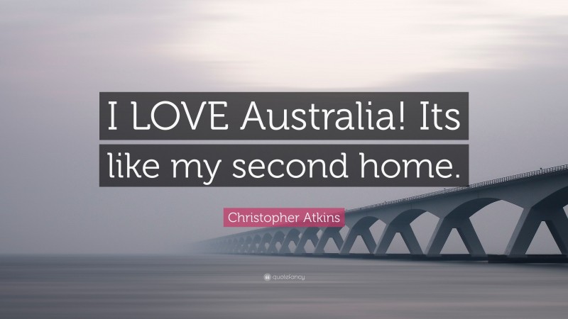 Christopher Atkins Quote: “I LOVE Australia! Its like my second home.”