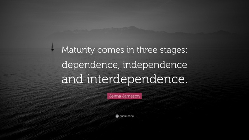 Jenna Jameson Quote: “Maturity comes in three stages: dependence