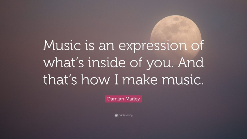 Damian Marley Quote: “Music is an expression of what’s inside of you. And that’s how I make music.”