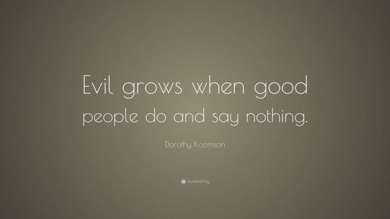 Dorothy Koomson Quote: “Evil grows when good people do and say nothing.”
