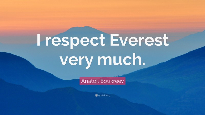 Anatoli Boukreev Quote: “I respect Everest very much.”