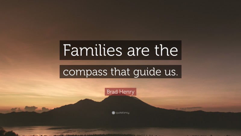 Brad Henry Quote: “Families are the compass that guide us.”