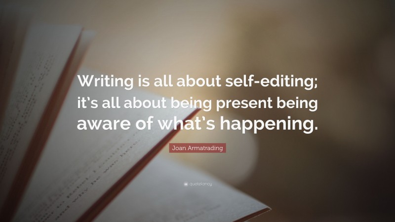 Joan Armatrading Quote: “Writing is all about self-editing; it’s all about being present being aware of what’s happening.”