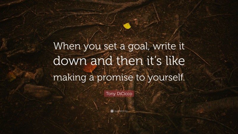 Tony DiCicco Quote: “When you set a goal, write it down and then it’s like making a promise to yourself.”