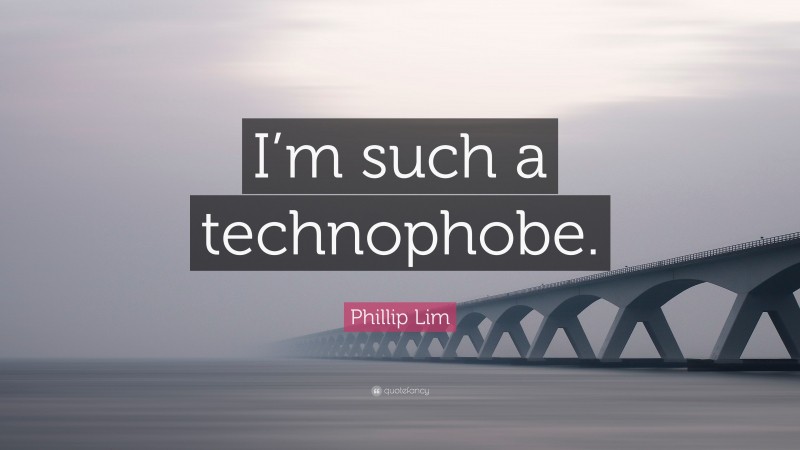 Phillip Lim Quote: “I’m such a technophobe.”