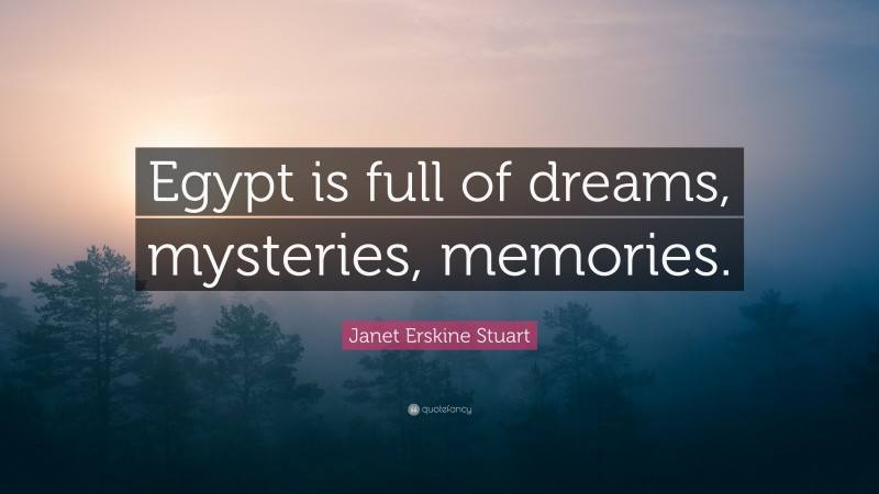 Janet Erskine Stuart Quote: “Egypt is full of dreams, mysteries, memories.”