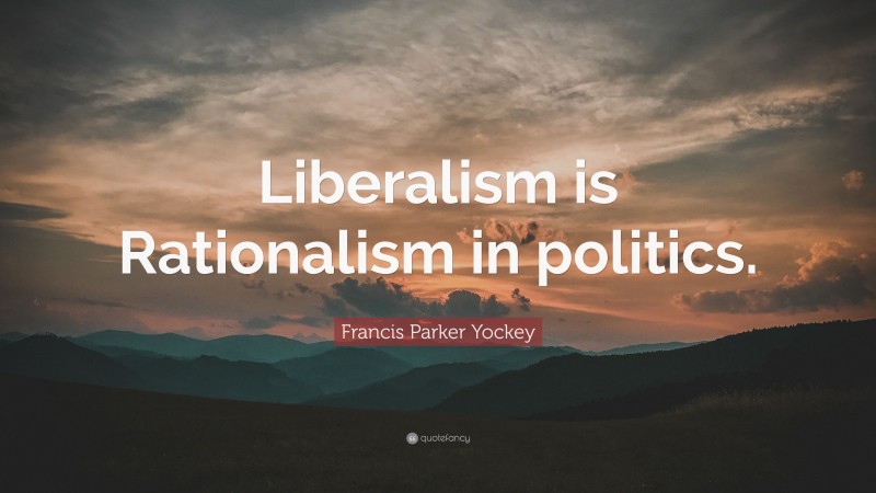 Francis Parker Yockey Quote: “Liberalism is Rationalism in politics.”