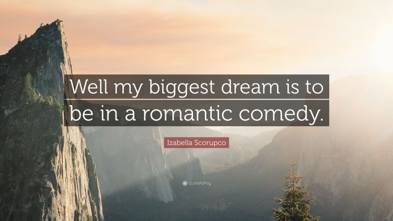 Izabella Scorupco Quote: “Well my biggest dream is to be in a romantic comedy.”
