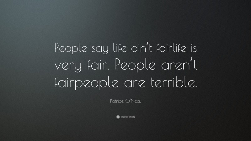 Patrice O'Neal Quote: “People say life ain’t fairlife is very fair